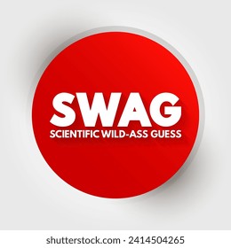 SWAG - Scientific wild-ass guess is an slang term meaning a rough estimate made by an expert in the field, based on experience and intuition, acronym text concept background