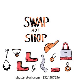 Swap not Shop lettering with doodle style decoration. Quote for clothes, shoes and accessories exchange event. Handwritten phrase with fashion design elements isolated. Vector illustration. 