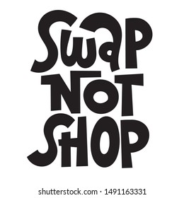 Swap not shop. Unique hand-written phrase inspiring to exchange clothes, plants, books and other things with other people instead of buying a new one. Ideal for advertising, flyer, flyer, social media