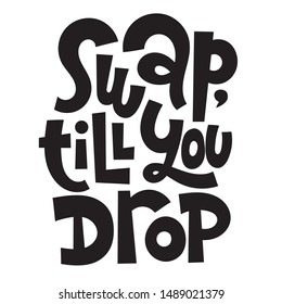 Swap till you drop. Unique hand-written phrase inspiring to exchange clothes, plants, books and other things with other people instead of buying a new one. Ideal for advertising, flyer, flyer, social.