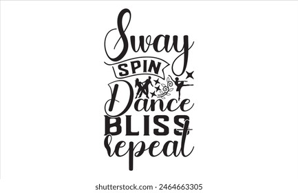 Sway spin dance bliss repeat-Dancing T shirt Design, Handmade calligraphy vector illustration, used for poster, simple, lettering For stickers, mugs, etc.