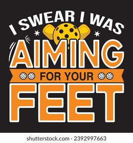 I swear I was aiming for your feet pickleball t shirt design illustration vector pickleball sports shirts artwork template