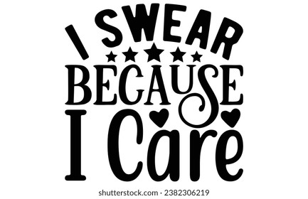 i swear because i care, Sarcasm t-shirt design vector file.