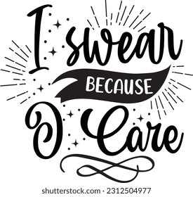 I swear because i care svg, Sarcastic SVG Design, Sarcastic quotes design