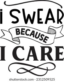 I swear because i care svg, Sarcastic SVG Design, Sarcastic quotes design