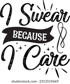 I swear because i care svg, Sarcastic SVG Design, Sarcastic quotes design