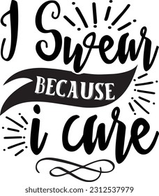 I swear because i care svg, Sarcastic SVG Design, Sarcastic quotes design