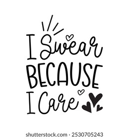 I Swear Because I Care, Typography T shirt Design, Motivational Quotes,  vector illustration, graphic template, print on demand, vintage