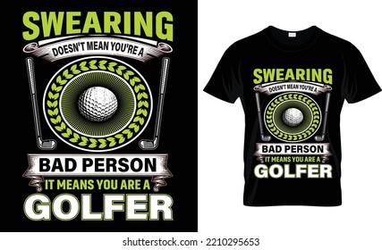 Swearing Doesn't Mean You're A Bad Person It Means You Are A Golfer T-shirt.