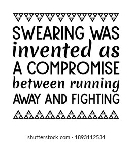 Swearing was invented as a compromise between running away and fighting. Vector Quote