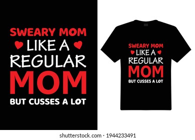 Sweary Mom Like A Regular Mom T Shirt Design. Mom Typography t-shirt. Vector Illustration quotes. Design template for t shirt print, poster, cases, cover, banner, gift card, label sticker, flyer, mug.