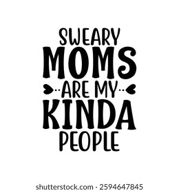 Sweary Moms Are My Kinda People, quote mother's day typography t-shirt design, Mother's day t-shirt design, Mom t-shirt design, typography lettering for Mother's day t shirt design