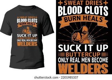 Sweat dries blood clots burn heals suck it up buttercup only real men become welders t shirt design.