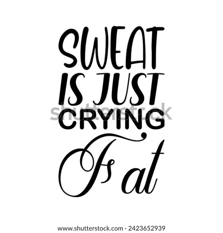 sweat is just crying fat black letter quote