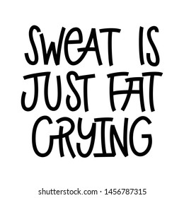 Sweat Is Just Fat Crying - hand lettering phrase.
