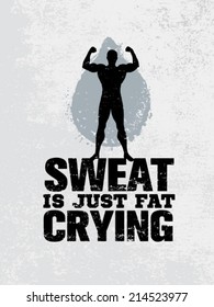 Sweat Is Just Fat Crying. Workout and Fitness Motivation Quote. Creative Vector Typography Grunge Poster Concept