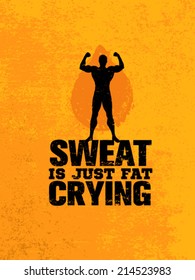 Sweat Is Just Fat Crying. Workout and Fitness Motivation Quote. Creative Vector Typography Grunge Poster Concept