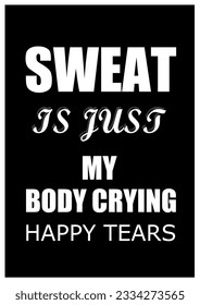 Sweat is just my body crying happy tears. Workout motivational words. Quote design for Exercise room, Fitness, and Gym. Typography lettering.