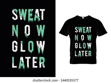 Sweat Now Glow Later Typography T Shirt Design Vector