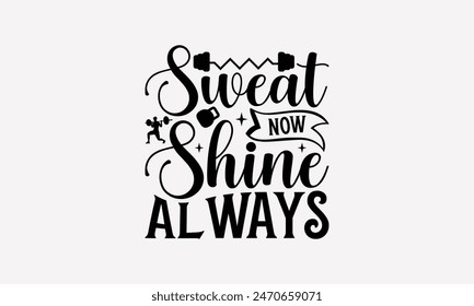 Sweat Now Shine Always - Exercising T- Shirt Design, Hand Drawn Vintage Illustration And Decoration Elements, Calligraphy Graphic For Prints Bags, Posters Vector Template. 