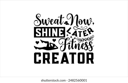  Sweat now, shine later Fitness creator-Exercise t shirts design,Vector typography for posters,file, banner, Files for Cutting  Hand drawn lettering phrase,Cards EPS 10