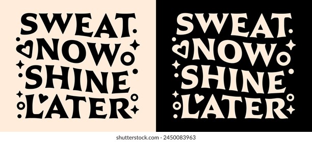 Sweat now shine later groovy funny humor jokes quotes puns lettering motivation for exercise and weight lifting. Vintage retro aesthetic vector text fitness gym girl inspirational women shirt design.