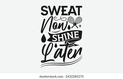 Sweat Now Shine Later - Tennis t shirts design, Calligraphy graphic design, typography element, Cute simple vector sign, Motivational, inspirational life quotes, artwork design.