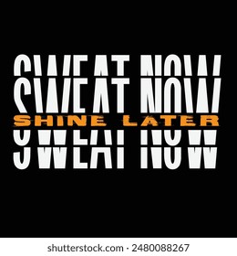 Sweat now shine later T-shirt design