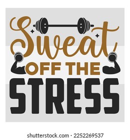 Sweat Off The Stress, Fitness, Weights, Gym, Gym Quotes, Gym Motivation, T-shirt Design, SVG, Typography, Vector