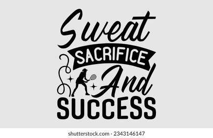 Sweat sacrifice and success - Tennis t shirts design, Calligraphy graphic design, typography element, Cute simple vector sign, Motivational, inspirational life quotes, artwork design.