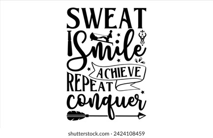 Sweat Smile Achieve Repeat Conquer - Exercise T-Shirt Design, Grunge, Hand Drawn Lettering Phrase, For Cards Posters And Banners, Template. 