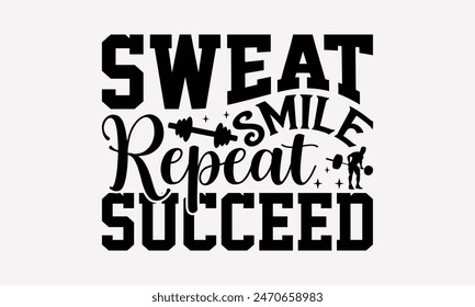 Sweat Smile Repeat Succeed - Exercising T- Shirt Design, Hand Written Vector T Shirt Design, For Prints T-Shirts And Bags, Posters, Cards. EPS 10