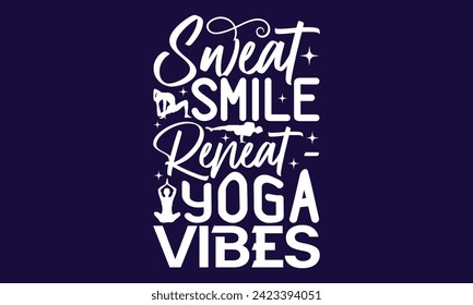 Sweat Smile Repeat - Yoga Vibes  - yoga T shirt Design, Calligraphy graphic design, Instant Download, Illustration for prints on t-shirts, bags, posters, Templet, cards and Mug.