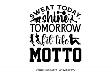 Sweat today, shine tomorrow Fit life motto -Exercise t shirts design,Vector typography for posters,file, banner, Files for Cutting  Hand drawn lettering phrase,Cards EPS 10