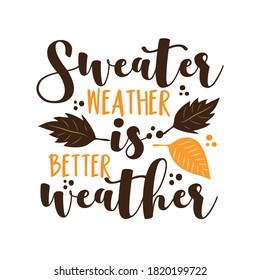 Sweater Weather is Better Weather- autumnal phrase with leaves. Good for greeting card, poster, textile print, and gift design.