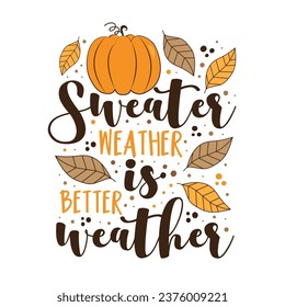 Sweater weather is better weather - autumnal saying with pumpkin and leaves. Good for greeting card, textile print, poster, label and other decoration.