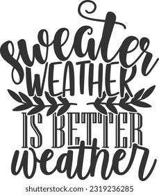 Sweater Weather Is Better Weather - Fall Design