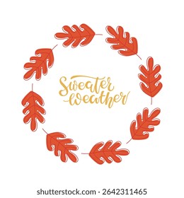Sweater Weather calligraphy lettering in falling leaf frame. Oak leaves wreath, doodle sketch style on white background. Natural print for autumn mood. Script text and leaves. Season greeting card