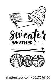 Sweater Weather. Hand drawn vector text with hat, scarf and balls of yarn and knitting needles. For greeting cards, posters, stickers, textiles, gifts, mugs and seasonal design. Isolated on white.
