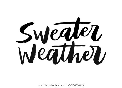 Sweater weather - trendy brush hand lettering. Isolated on white background. Print for t-shirt, mug, greeting cart and other. Vector illustration.