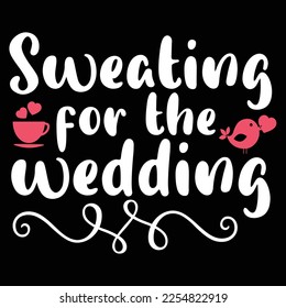 sweating for the wedding t-shirt print template, typography design for shirt, mug, iron, glass, sticker, hoodie, pillow, phone case, etc, perfect design of mothers day fathers day valentine day