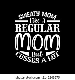 Sweaty Mom Like A Regular Mom But Cusses A Lot t-shirt for Mother day