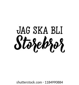 Swedish text: I'm going to be big brother. Lettering. vector illustration. element for flyers, t-shirt, banner and posters Modern calligraphy. Jag ska bli storbror