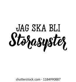 Swedish text: I'm going to be big sister. Lettering. vector illustration. element for flyers, t-shirt, banner and posters Modern calligraphy. Jag ska bli storasyster