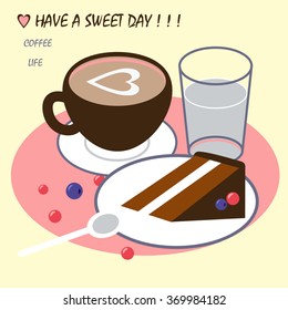 Sweet cake with chocolate cream and berries, cup of cappuccino with frothy heart and glass of water in vector. Flat design food. Nice background. Nice card with inscription - have a sweet day