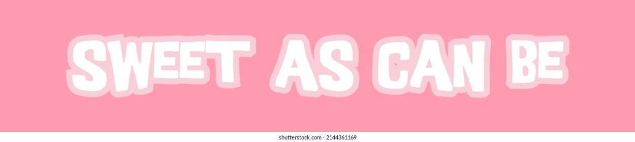 SWEET AS CAN BE. Positive lettering. Typography script quote sweet as can be. Poster, card, vector design banner. Hand drawn vector continuous line. Slogan text - sweet as can be