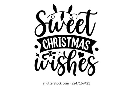 Sweet Christmas wishes, Cooking t shirt design, Hand drawn lettering phrase, farmers market, country fair, cooking shop, food company, svg Files for Cutting Cricut and Silhouette EPS 10