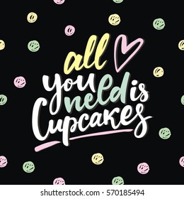 Sweet Cupcake print. Lettering. All you need is cupcakes