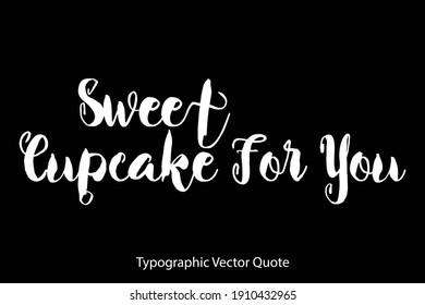 Sweet Cupcake For You Hand Written Bold Typography Text Quote On Black Background