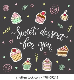 Sweet dessert for you hand lettering and cakes. Vector stickers for greeting cards, menus, invitations and birthday.